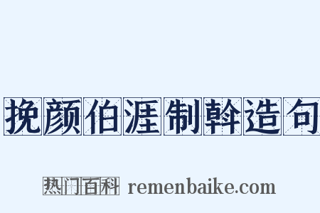 挽颜伯涯制斡造句是什么意思的图片